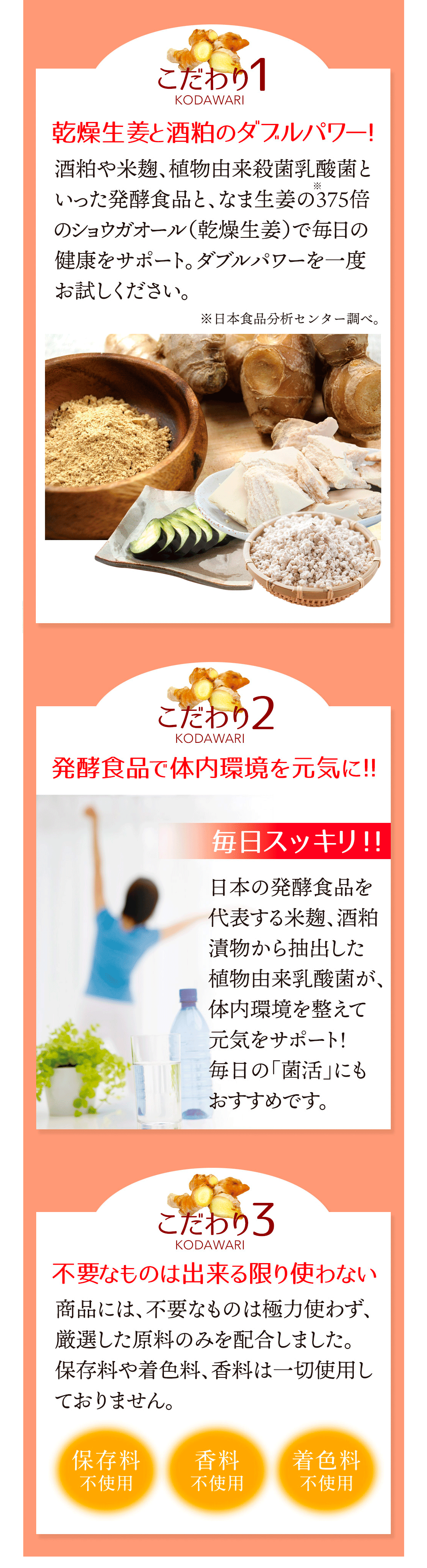 こだわり1.乾燥生姜と酒粕のダブルパワー　こだわり2.発酵食品で体内環境を元気に！ こだわり3.不要なものは出来る限り使わない